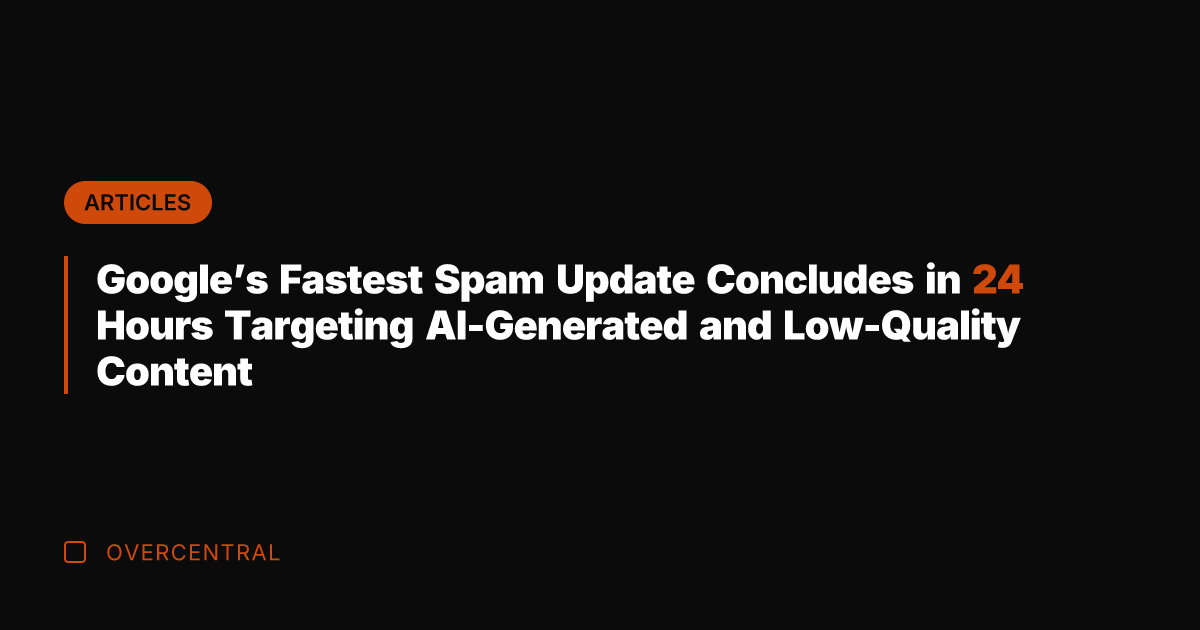 Google's Fastest Spam Update Concludes in 24 Hours Targeting AI-Generated and Low-Quality