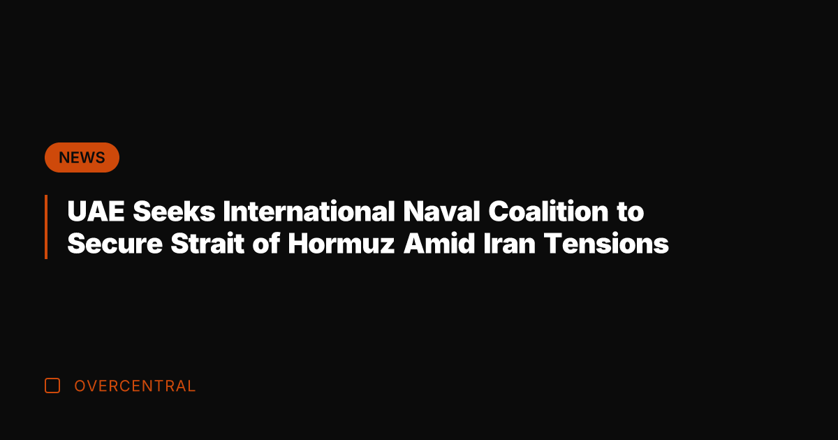 UAE Seeks International Naval Coalition to Secure Strait of Hormuz Amid Iran