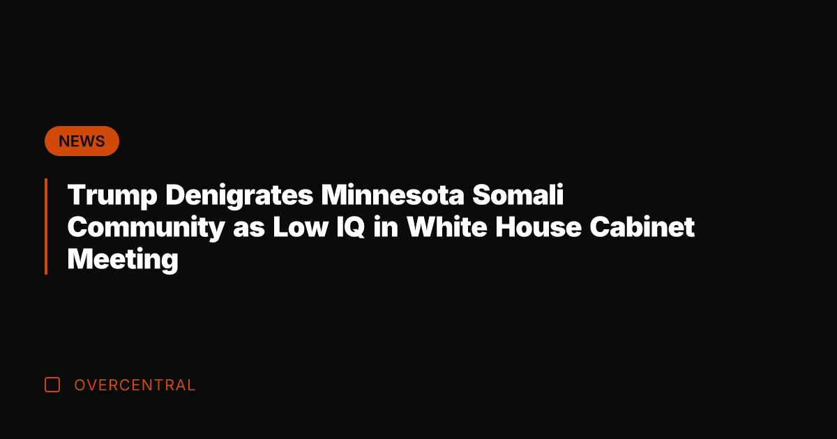 Trump Denigrates Minnesota Somali Community as Low IQ in White House Cabinet