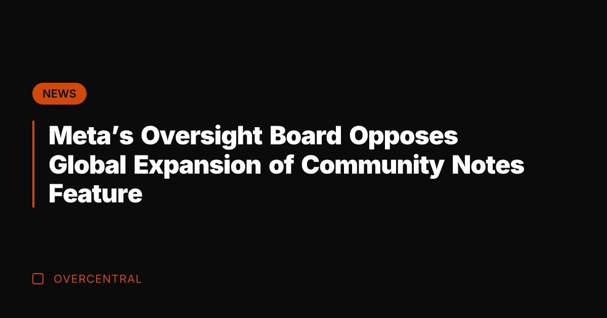 Meta's Oversight Board Opposes Global Expansion of Community Notes Feature
