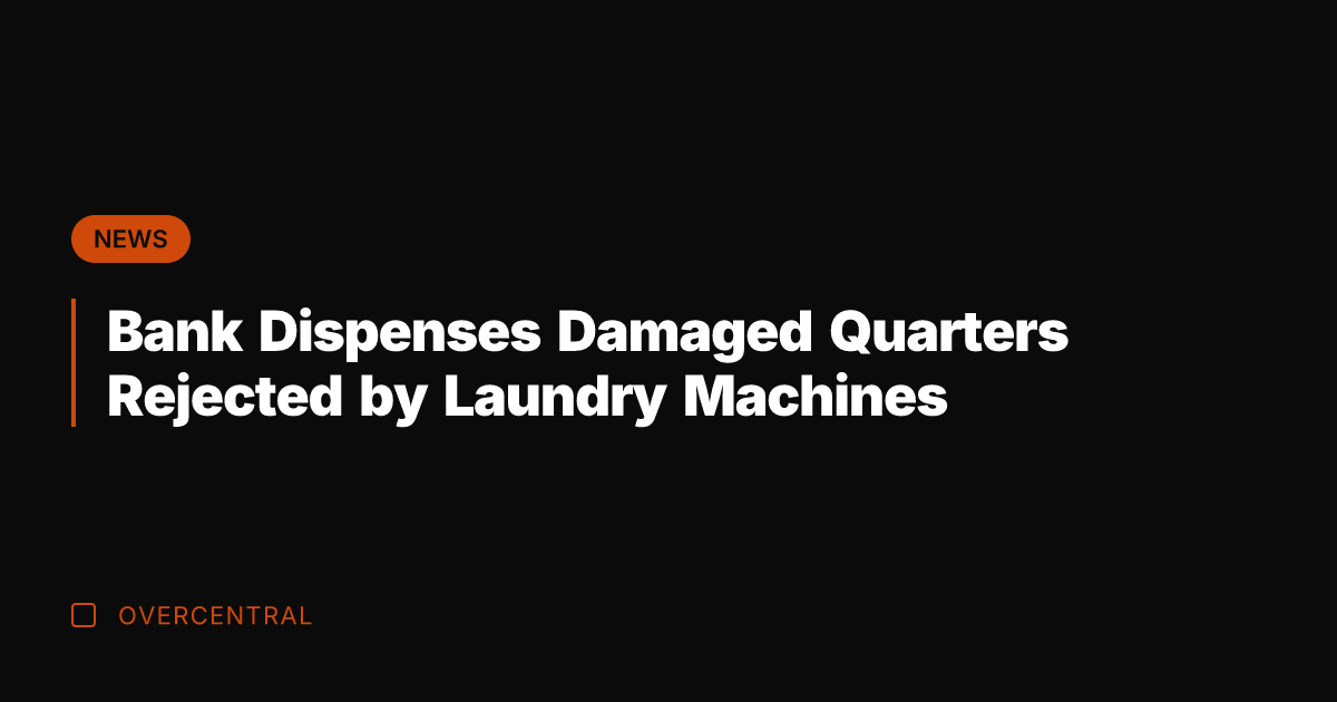 Bank Dispenses Damaged Quarters Rejected by Laundry Machines