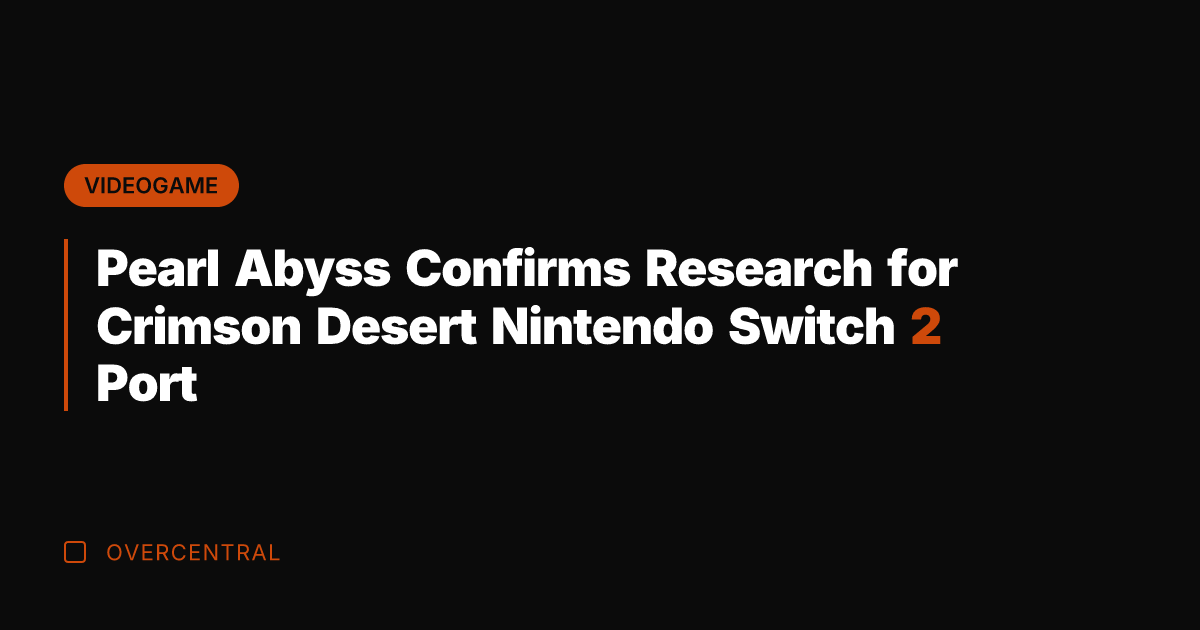 Pearl Abyss Confirms Research for Crimson Desert Nintendo Switch 2 Port