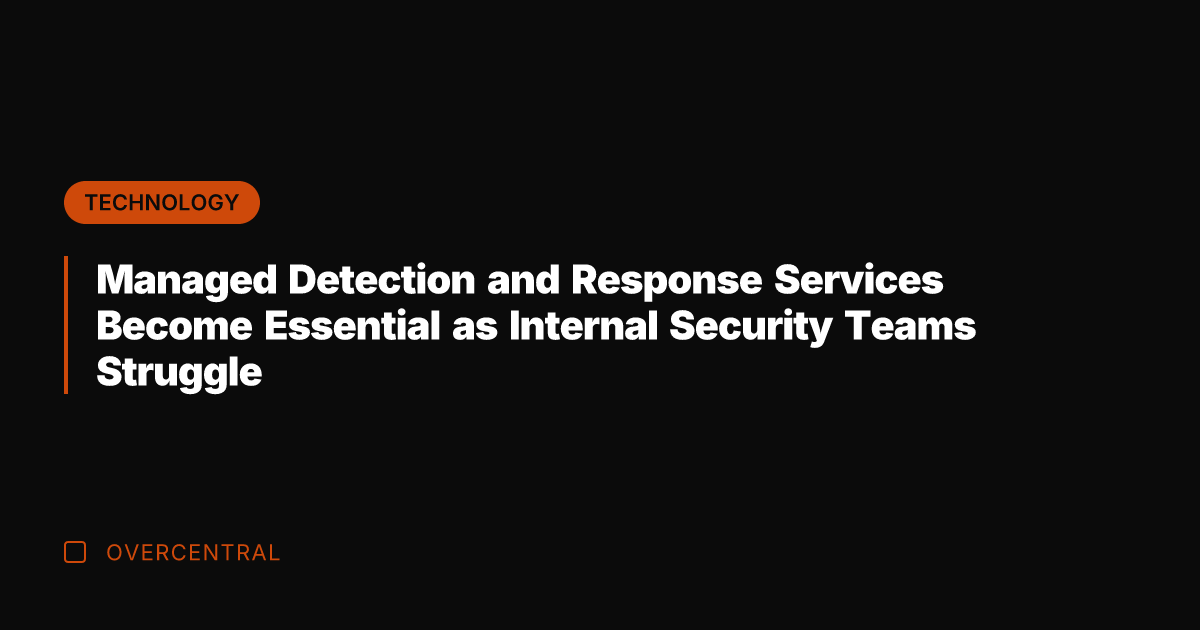 Managed Detection and Response Services Become Essential as Internal Security Teams Struggle