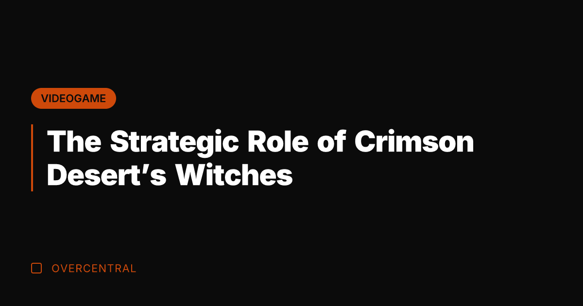 The Strategic Role of Crimson Desert's Witches