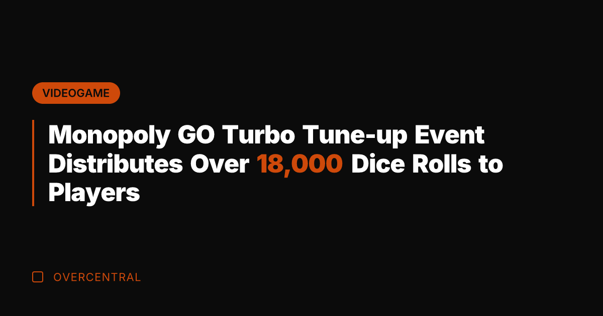 Monopoly GO Turbo Tune-up Event Distributes Over 18,000 Dice Rolls to Players