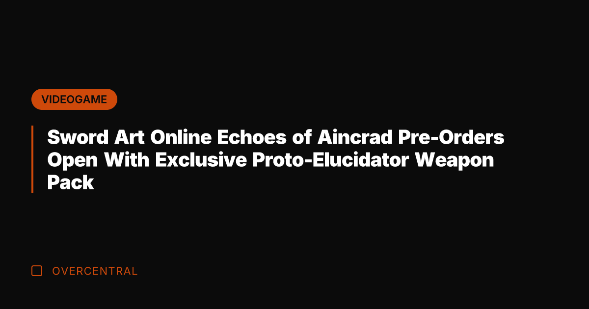Sword Art Online Echoes of Aincrad Pre-Orders Open With Exclusive Proto-Elucidator Weapon