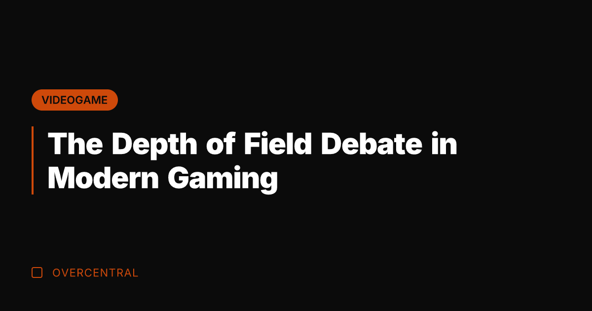 The Depth of Field Debate in Modern Gaming