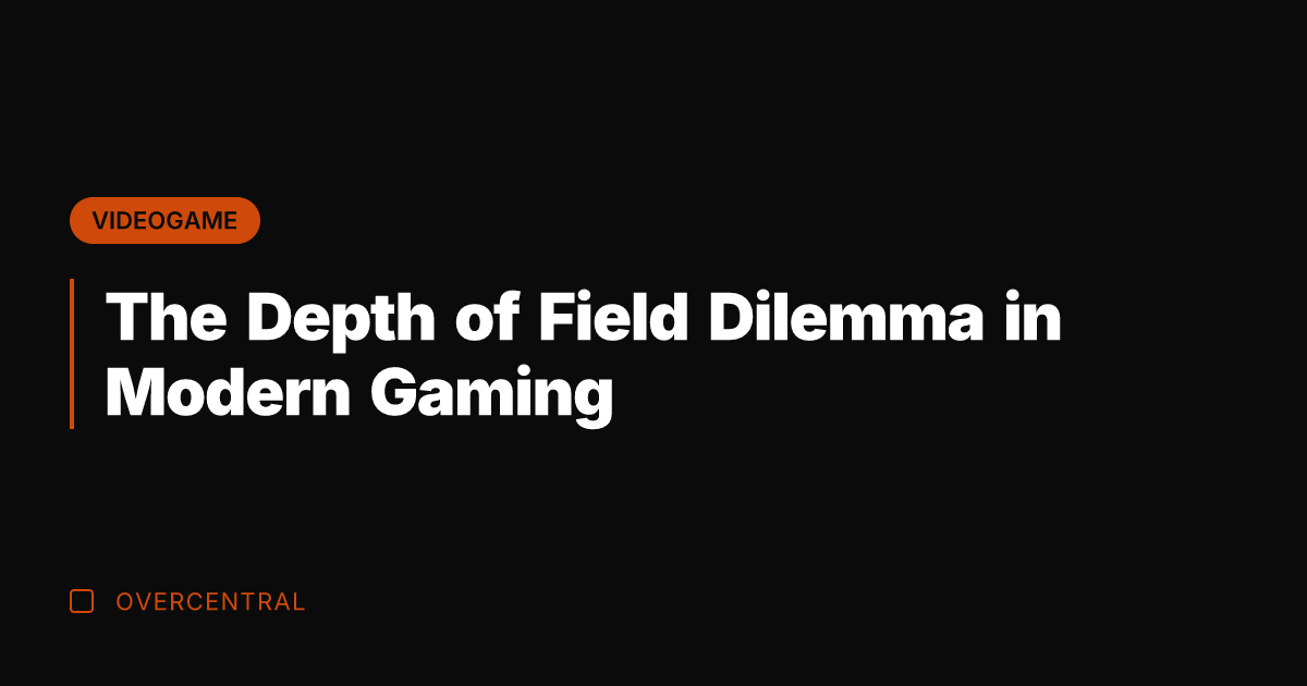 The Depth of Field Dilemma in Modern Gaming
