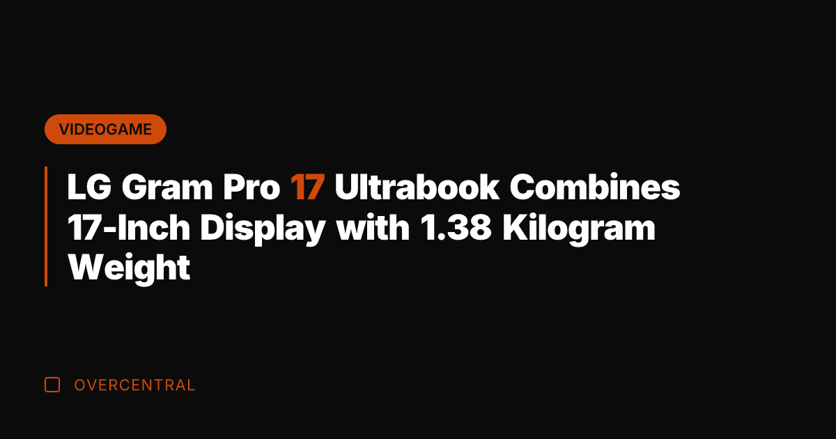 LG Gram Pro 17 Ultrabook Combines 17-Inch Display with 1.38 Kilogram Weight