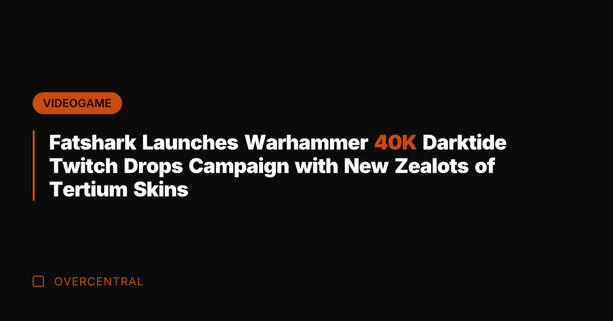 Fatshark Launches Warhammer 40K Darktide Twitch Drops Campaign with New Zealots of