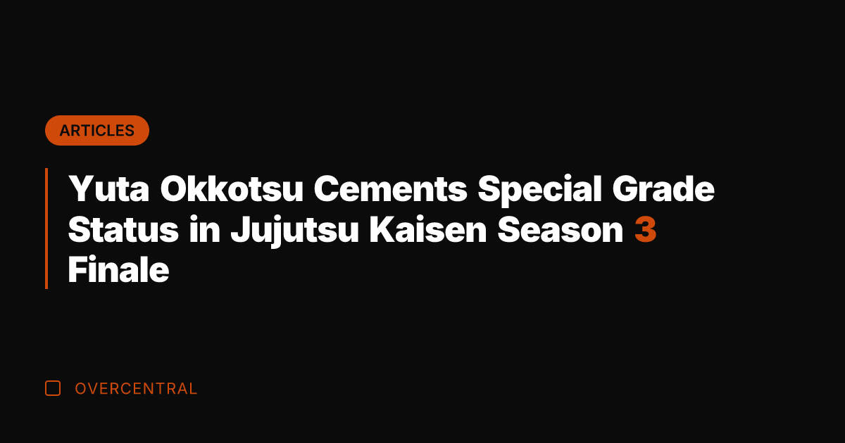 Yuta Okkotsu Cements Special Grade Status in Jujutsu Kaisen Season 3 Finale