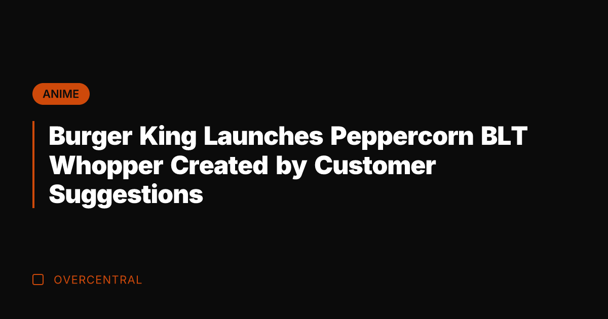 Burger King Launches Peppercorn BLT Whopper Created by Customer Suggestions