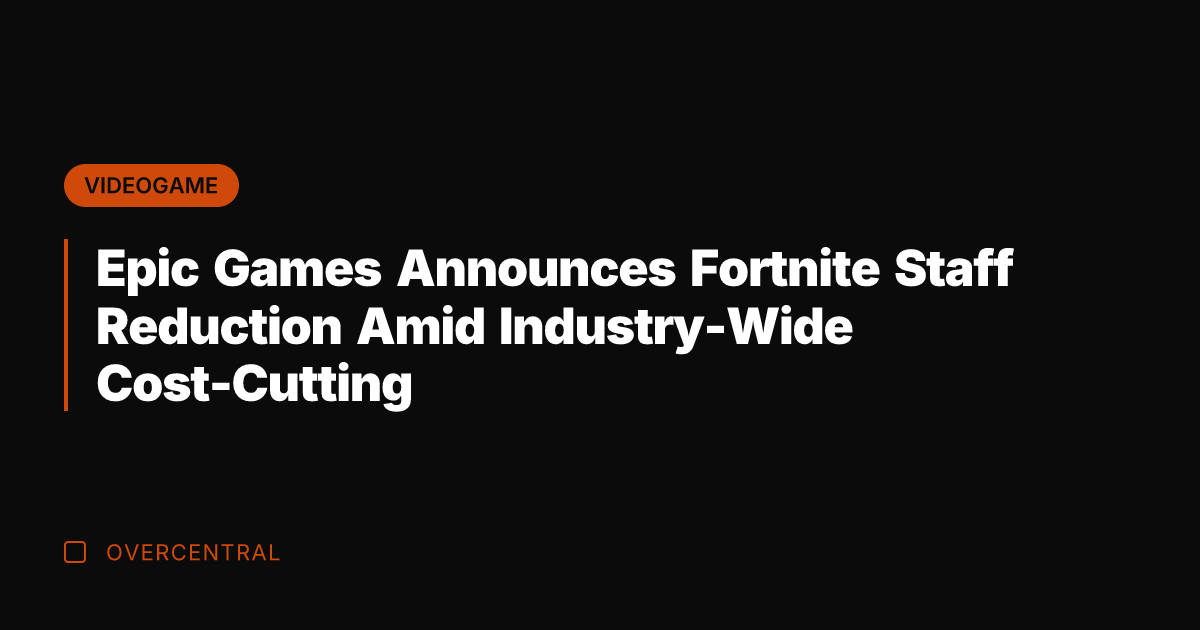 Epic Games Announces Fortnite Staff Reduction Amid Industry-Wide Cost-Cutting