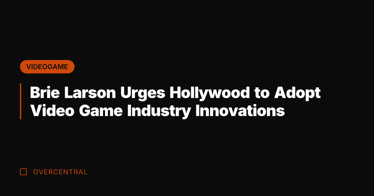 Brie Larson Urges Hollywood to Adopt Video Game Industry Innovations