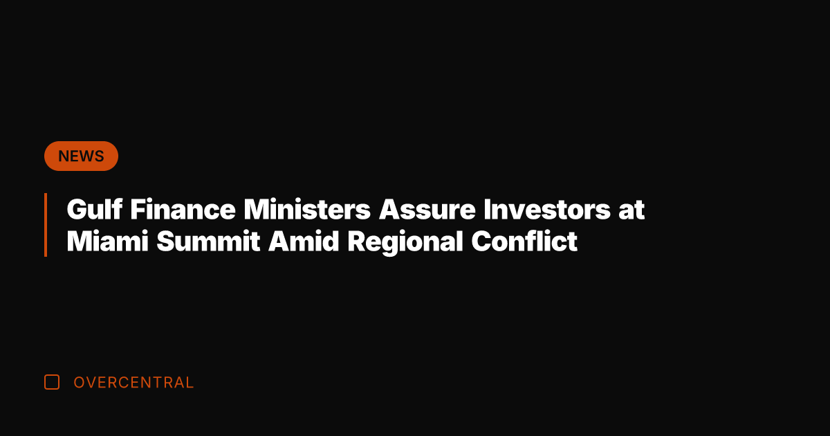 Gulf Finance Ministers Assure Investors at Miami Summit Amid Regional Conflict