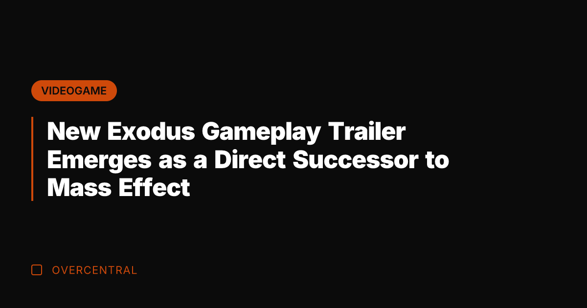 New Exodus Gameplay Trailer Emerges as a Direct Successor to Mass Effect
