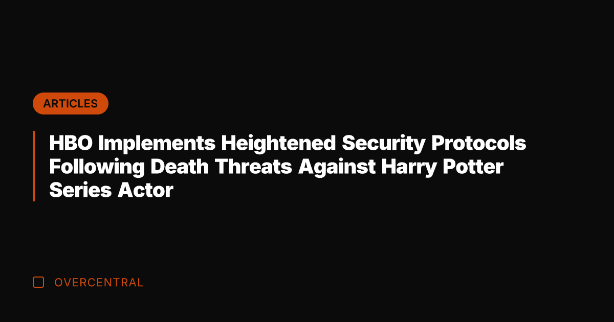 HBO Implements Heightened Security Protocols Following Death Threats Against Harry Potter Series