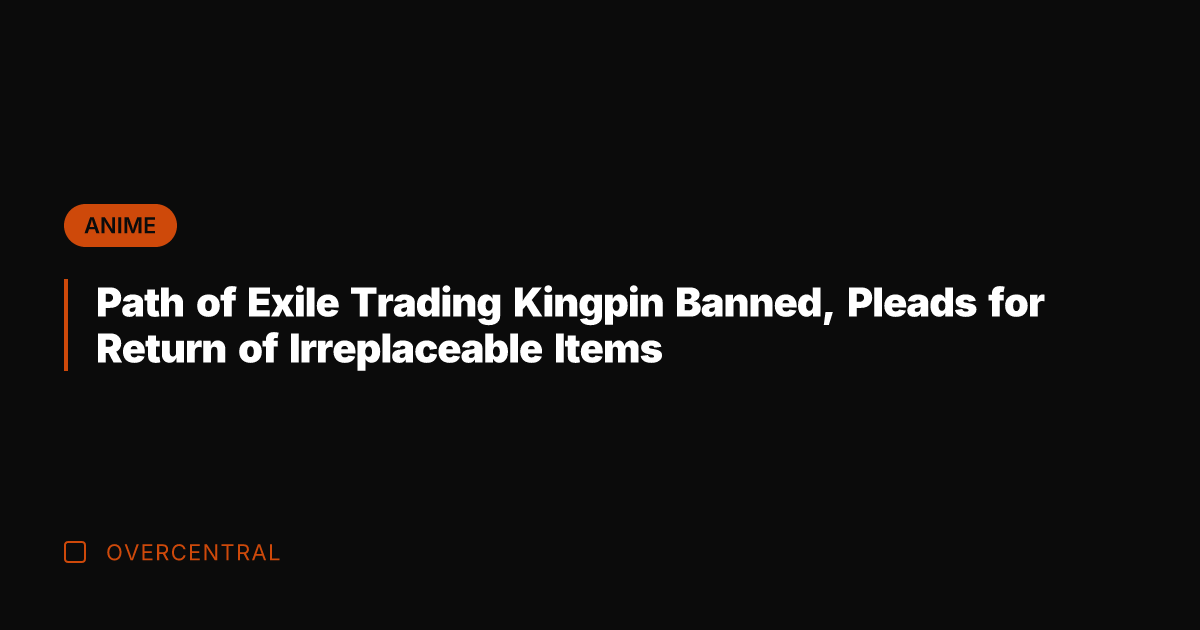 Path of Exile Trading Kingpin Banned, Pleads for Return of Irreplaceable Items