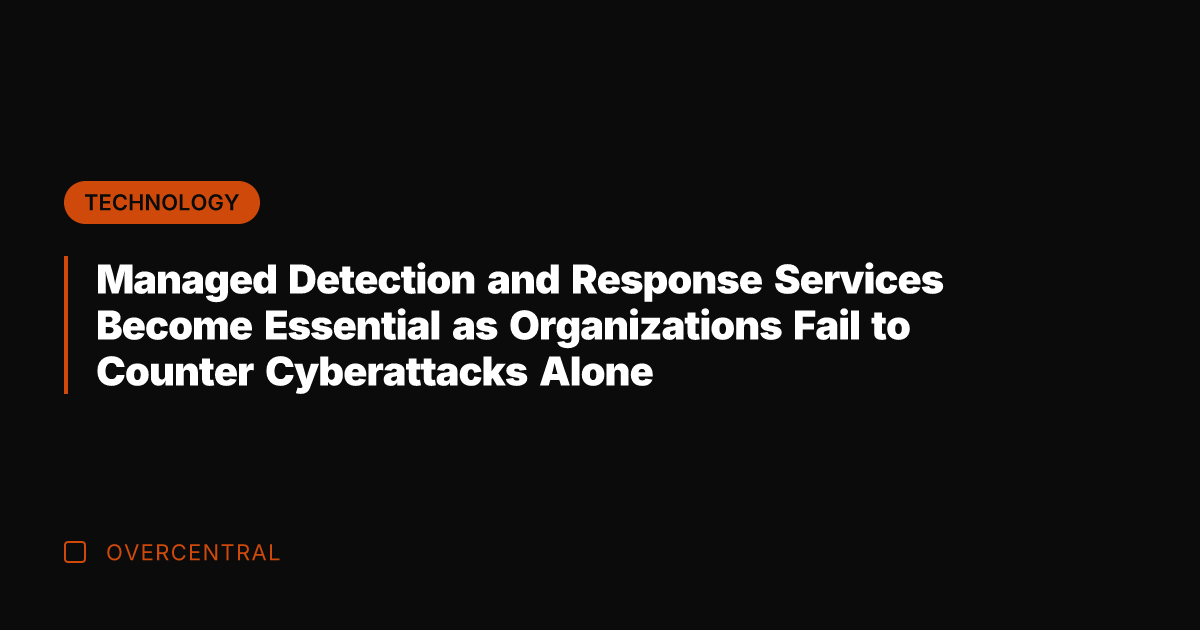 Managed Detection and Response Services Become Essential as Organizations Fail to Counter