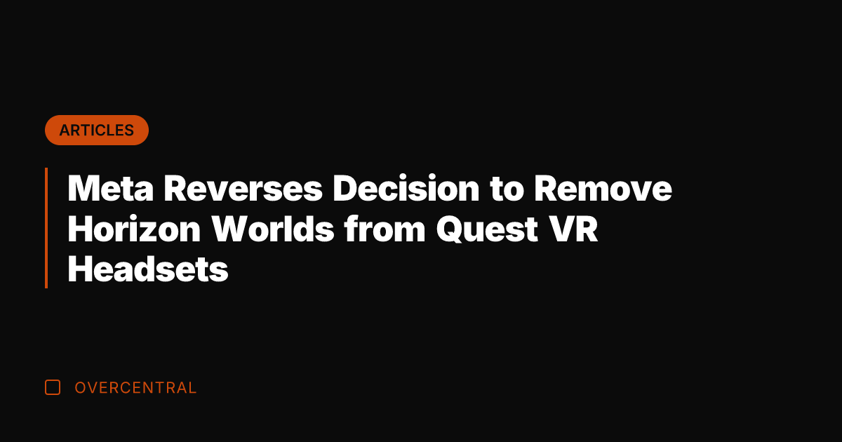 Meta Reverses Decision to Remove Horizon Worlds from Quest VR Headsets