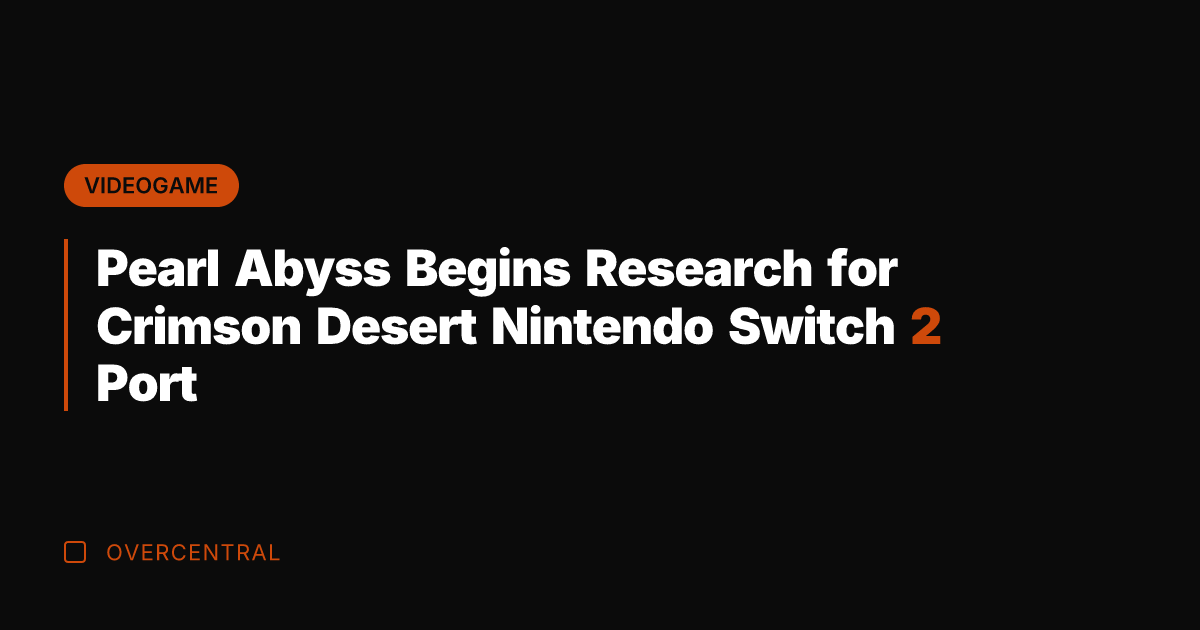 Pearl Abyss Begins Research for Crimson Desert Nintendo Switch 2 Port