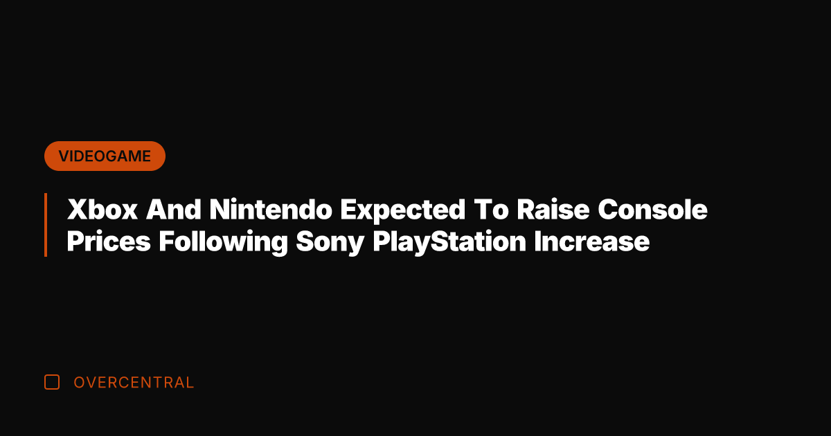 Xbox And Nintendo Expected To Raise Console Prices Following Sony PlayStation Increase