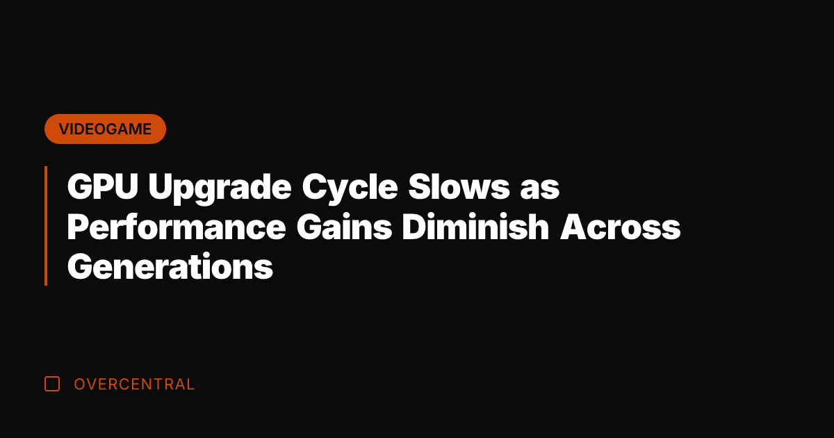 GPU Upgrade Cycle Slows as Performance Gains Diminish Across Generations