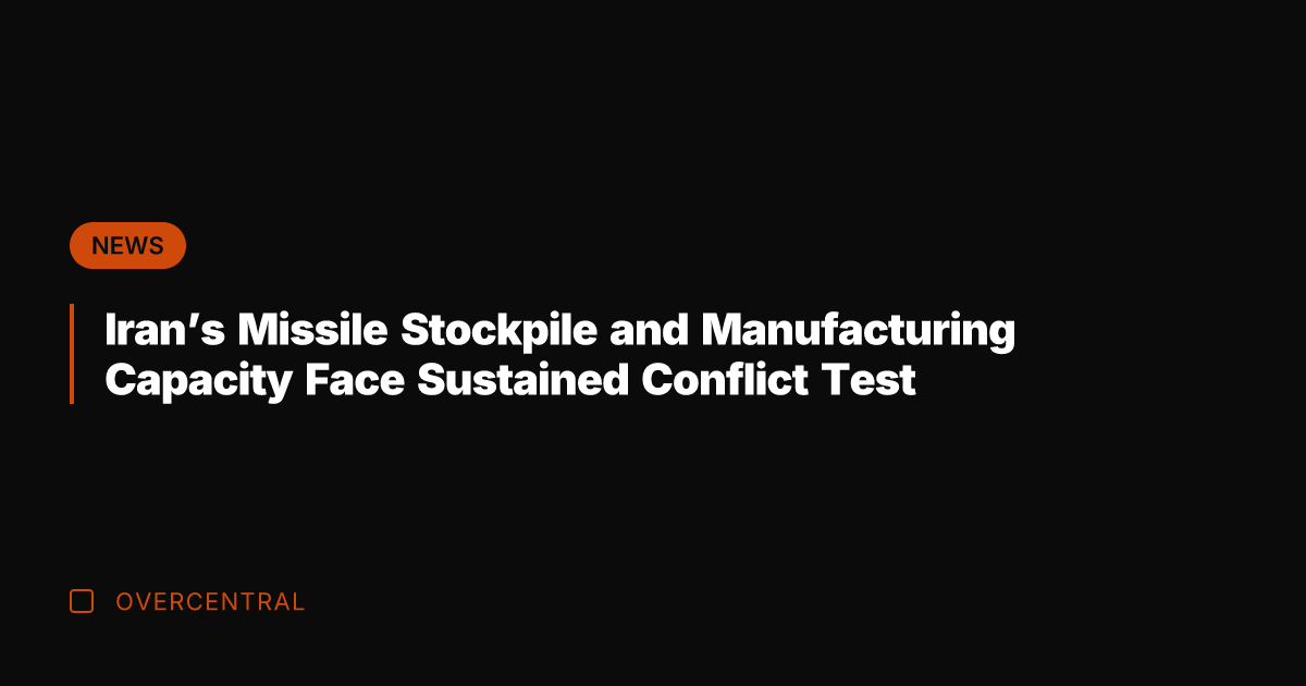 Iran's Missile Stockpile and Manufacturing Capacity Face Sustained Conflict Test