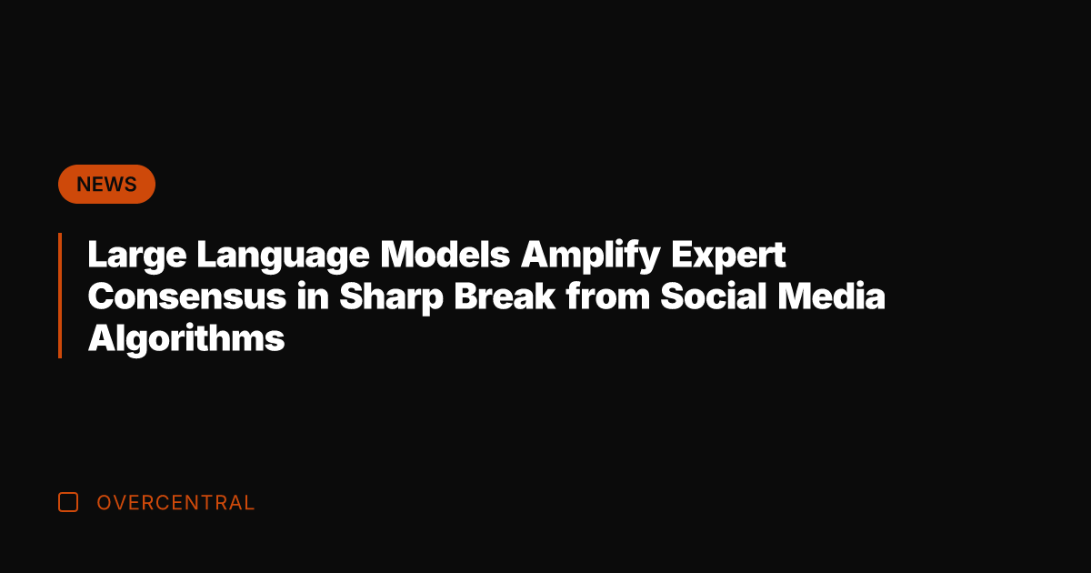 Large Language Models Amplify Expert Consensus in Sharp Break from Social Media