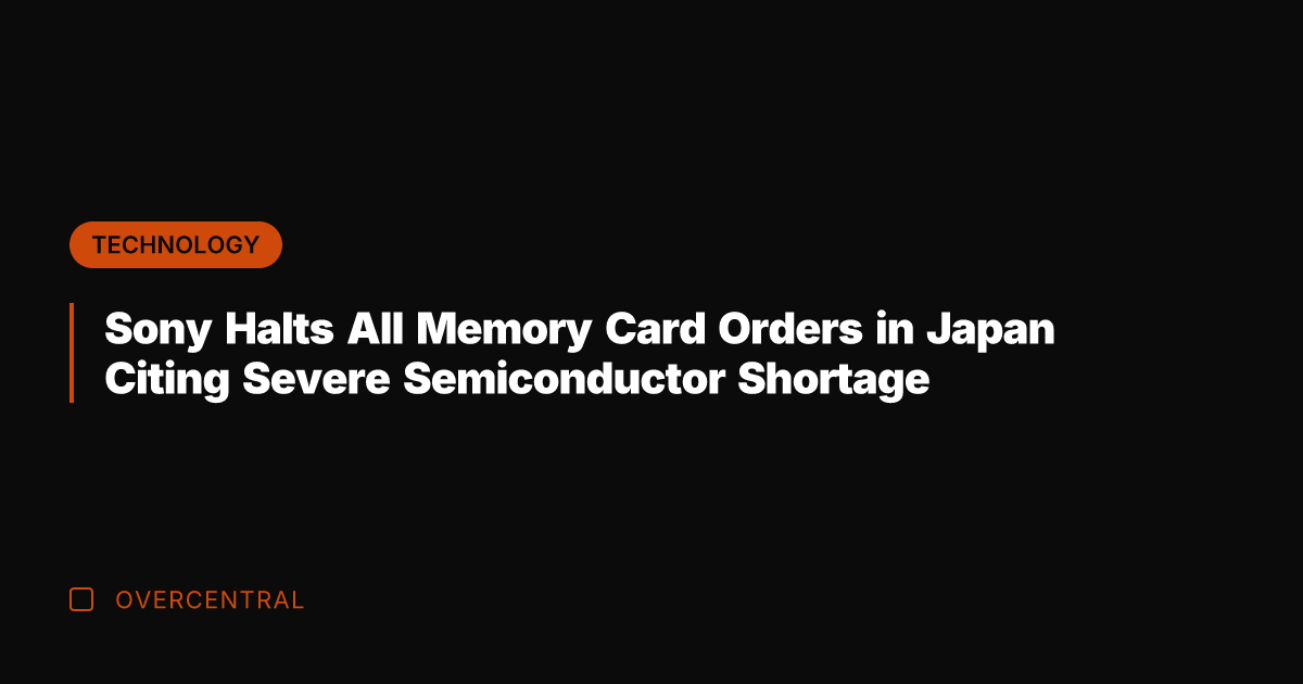 Sony Halts All Memory Card Orders in Japan Citing Severe Semiconductor Shortage