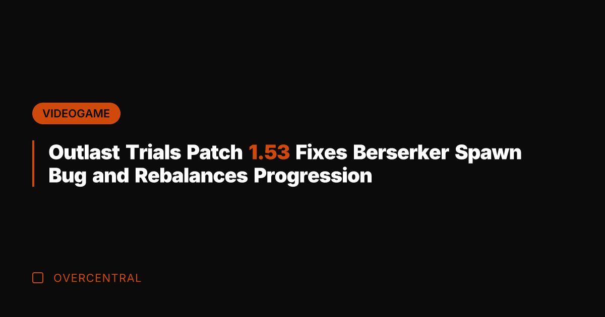 Outlast Trials Patch 1.53 Fixes Berserker Spawn Bug and Rebalances Progression
