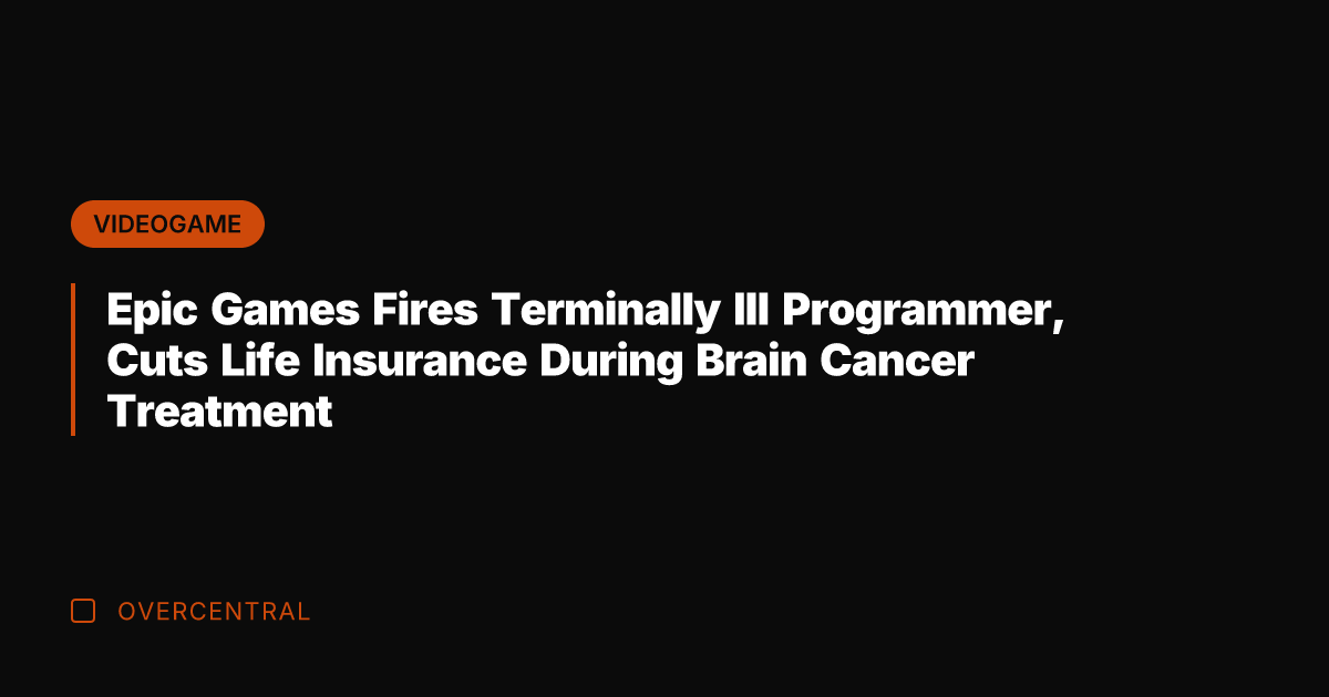 Epic Games Fires Terminally Ill Programmer, Cuts Life Insurance During Brain Cancer