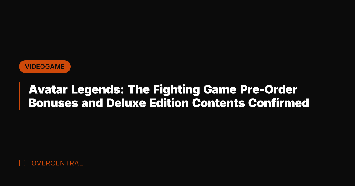 Avatar Legends: The Fighting Game Pre-Order Bonuses and Deluxe Edition Contents Confirmed