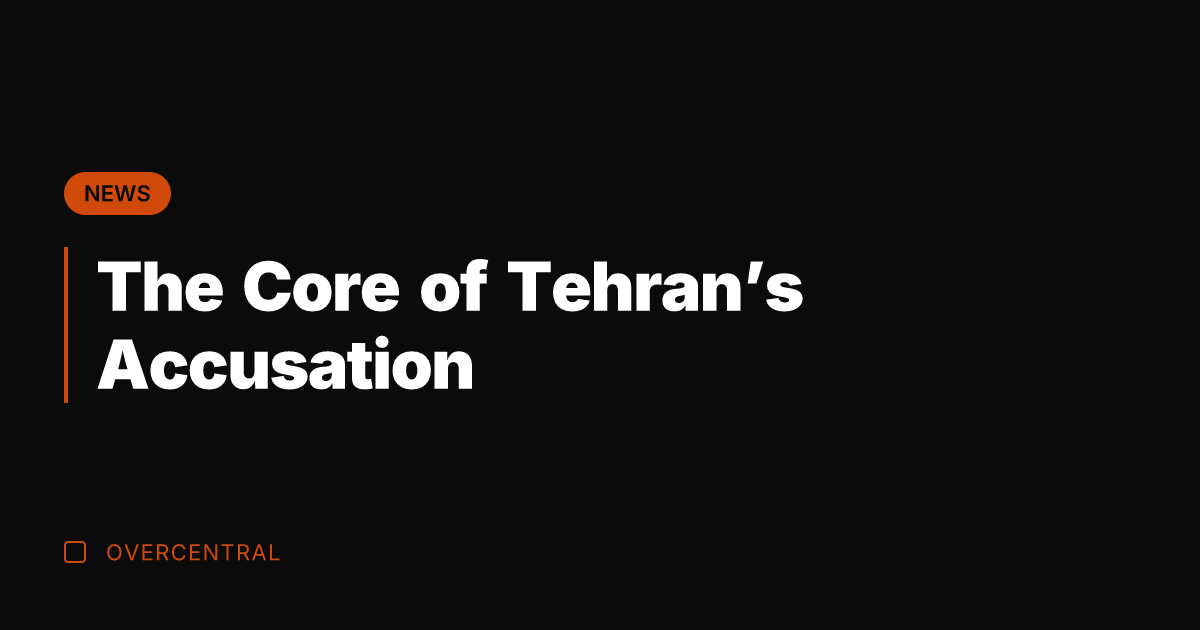 The Core of Tehran's Accusation