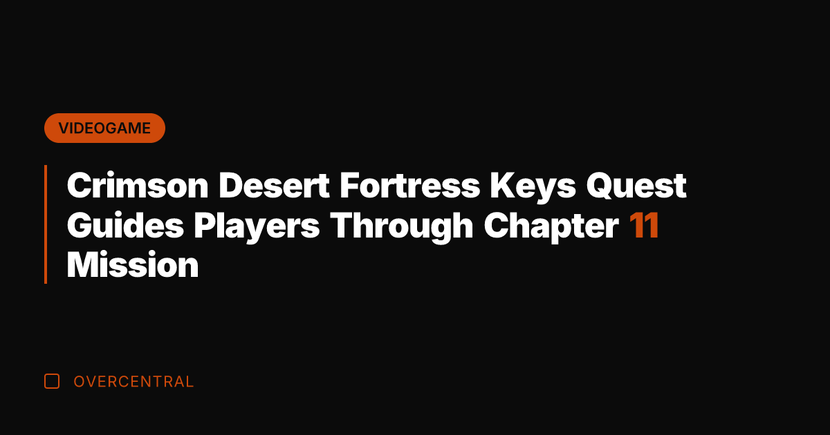 Crimson Desert Fortress Keys Quest Guides Players Through Chapter 11 Mission