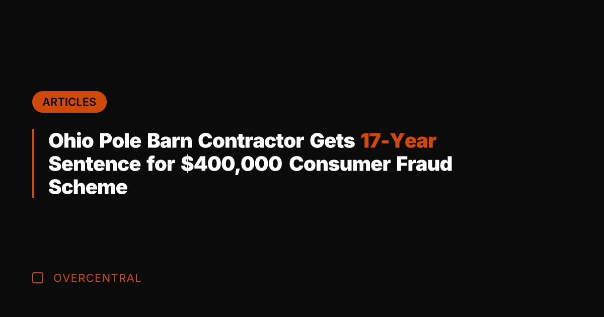 Ohio Pole Barn Contractor Gets 17-Year Sentence for 0,000 Consumer Fraud Scheme
