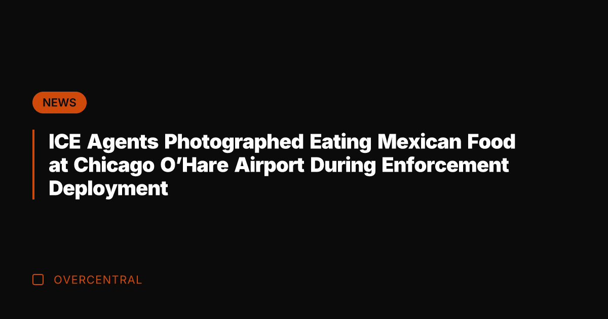ICE Agents Photographed Eating Mexican Food at Chicago O'Hare Airport During Enforcement