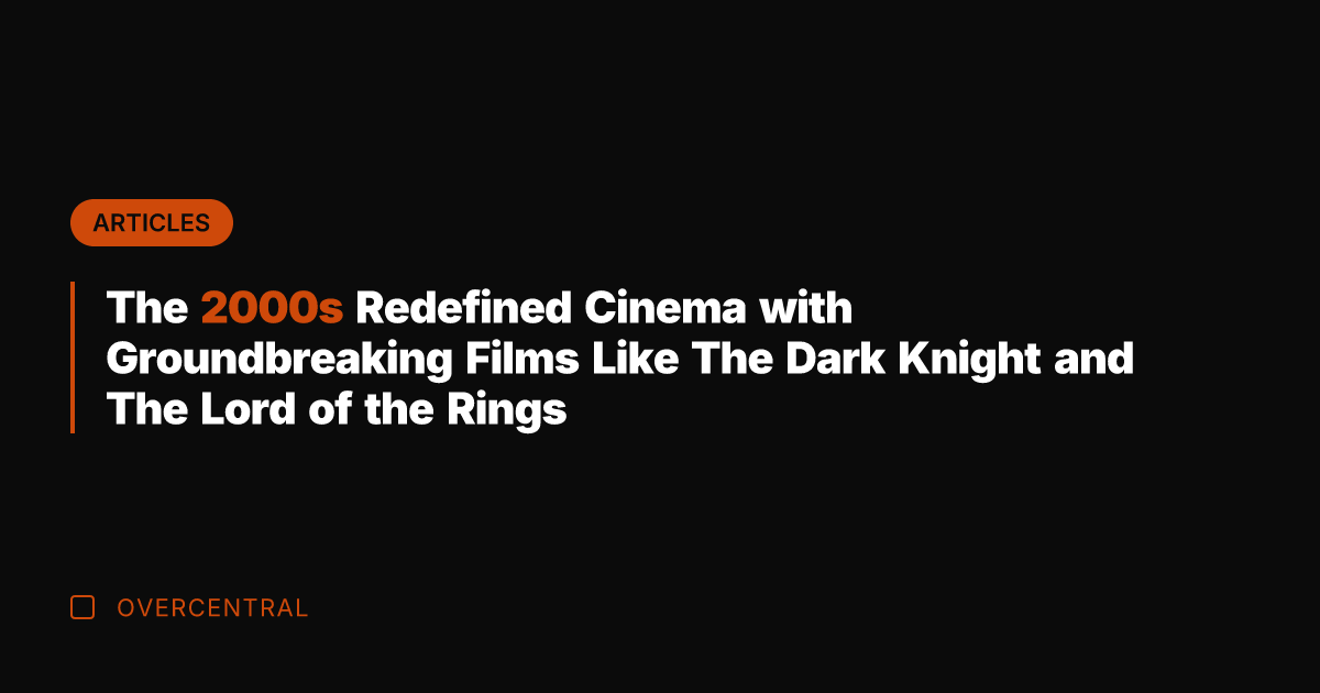 The 2000s Redefined Cinema with Groundbreaking Films Like The Dark Knight and