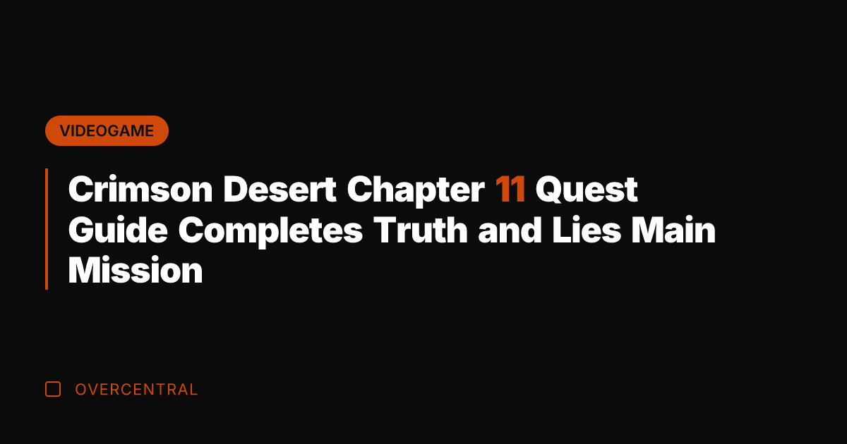 Crimson Desert Chapter 11 Quest Guide Completes Truth and Lies Main Mission
