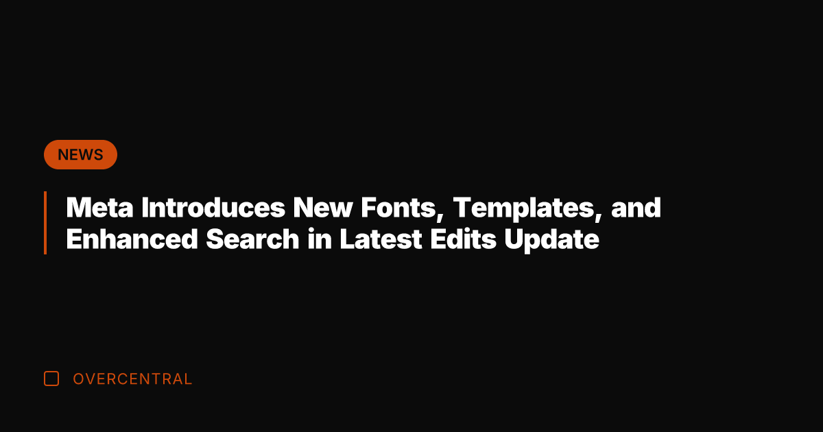 Meta Introduces New Fonts, Templates, and Enhanced Search in Latest Edits Update