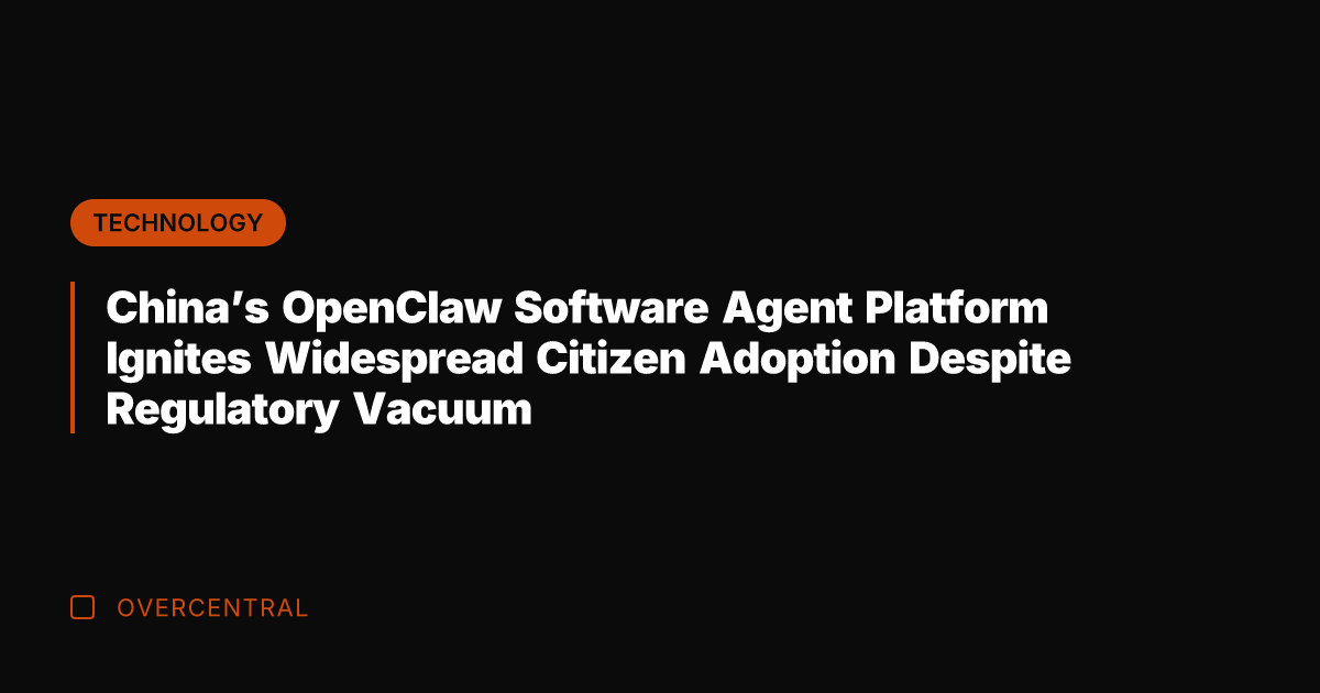 China's OpenClaw Software Agent Platform Ignites Widespread Citizen Adoption Despite Regulatory Vacuum