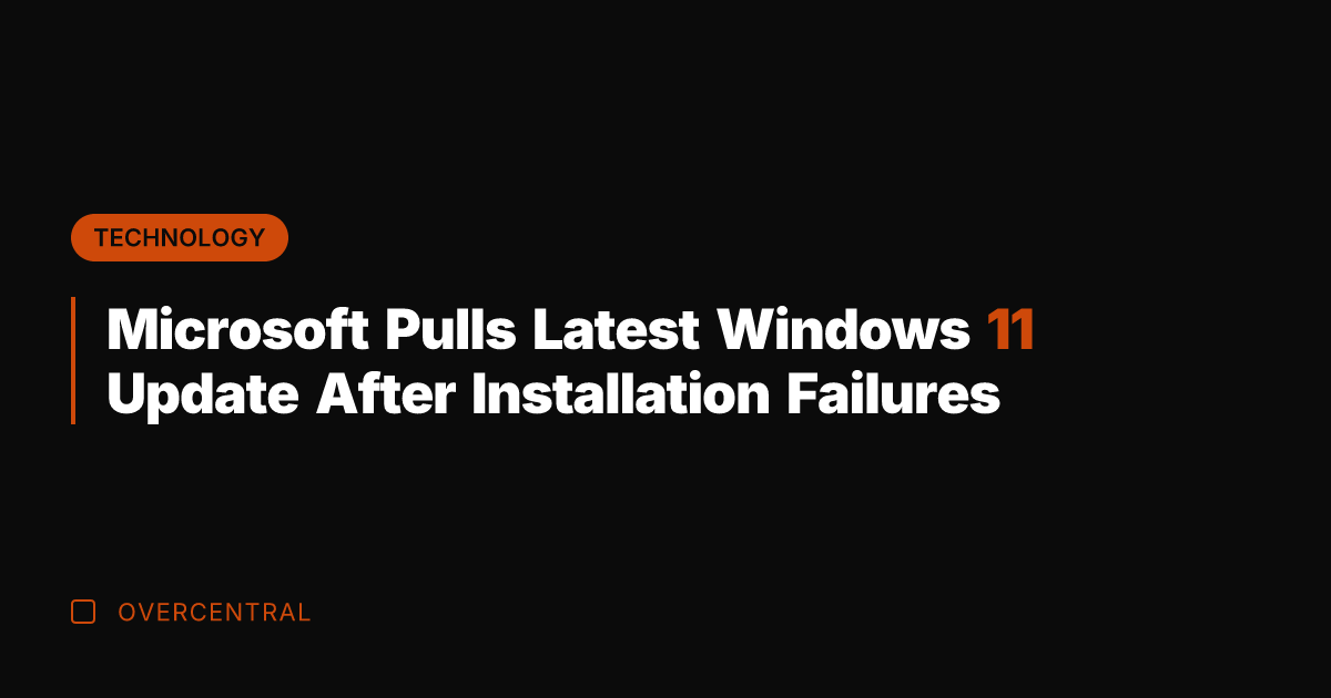 Microsoft Pulls Latest Windows 11 Update After Installation Failures