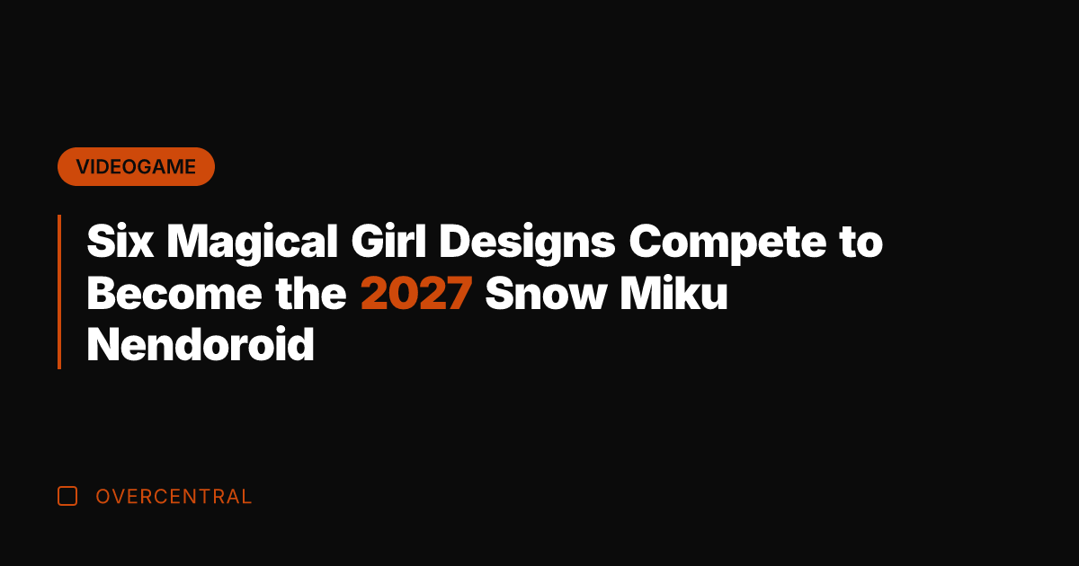 Six Magical Girl Designs Compete to Become the 2027 Snow Miku Nendoroid