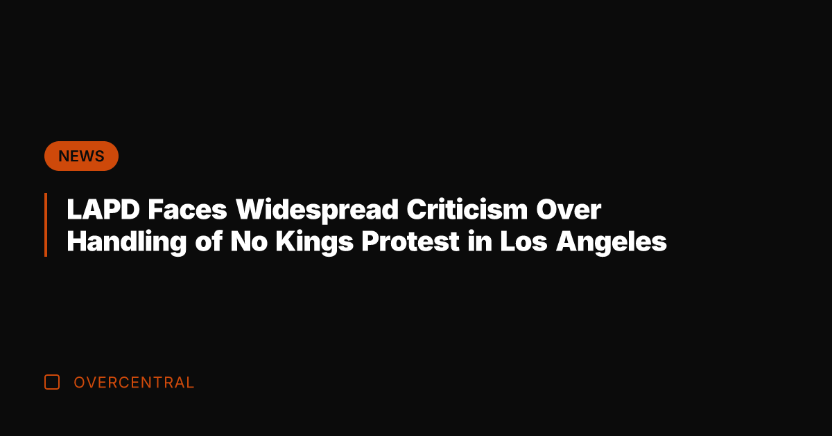 LAPD Faces Widespread Criticism Over Handling of No Kings Protest in Los