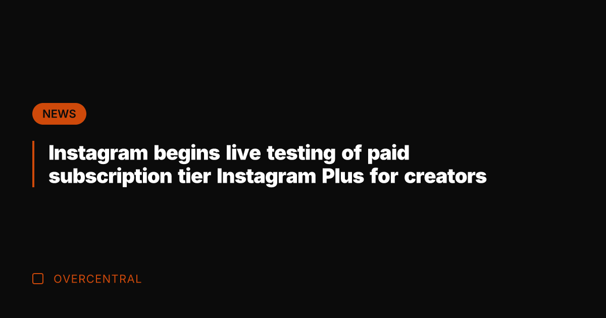 Instagram begins live testing of paid subscription tier Instagram Plus for creators
