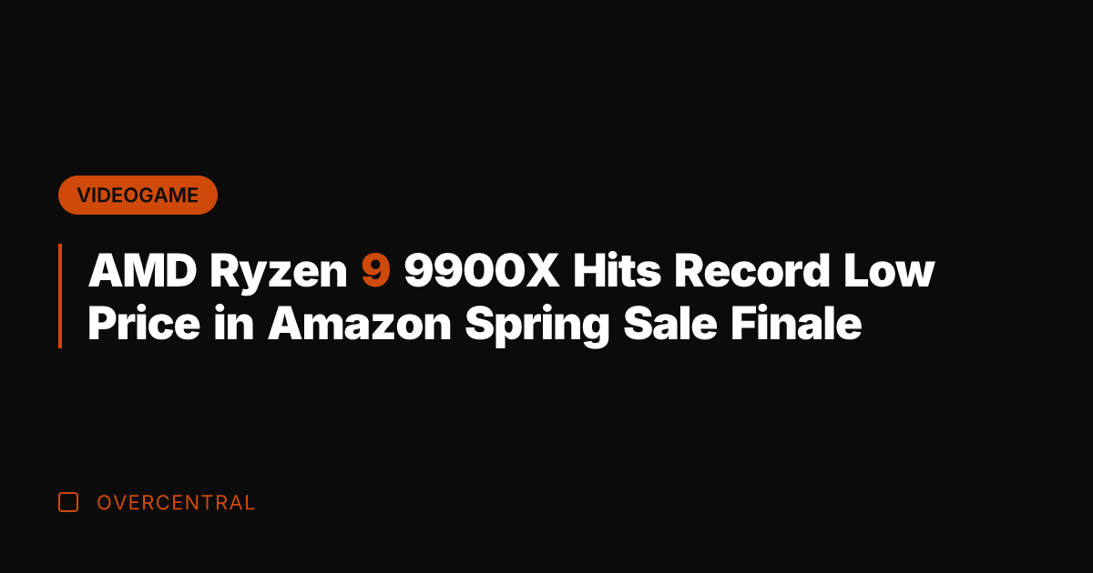 AMD Ryzen 9 9900X Hits Record Low Price in Amazon Spring Sale