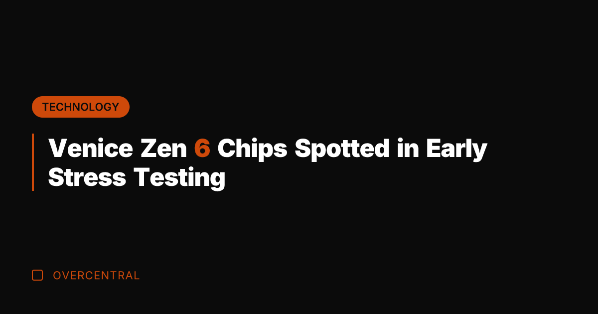 Venice Zen 6 Chips Spotted in Early Stress Testing