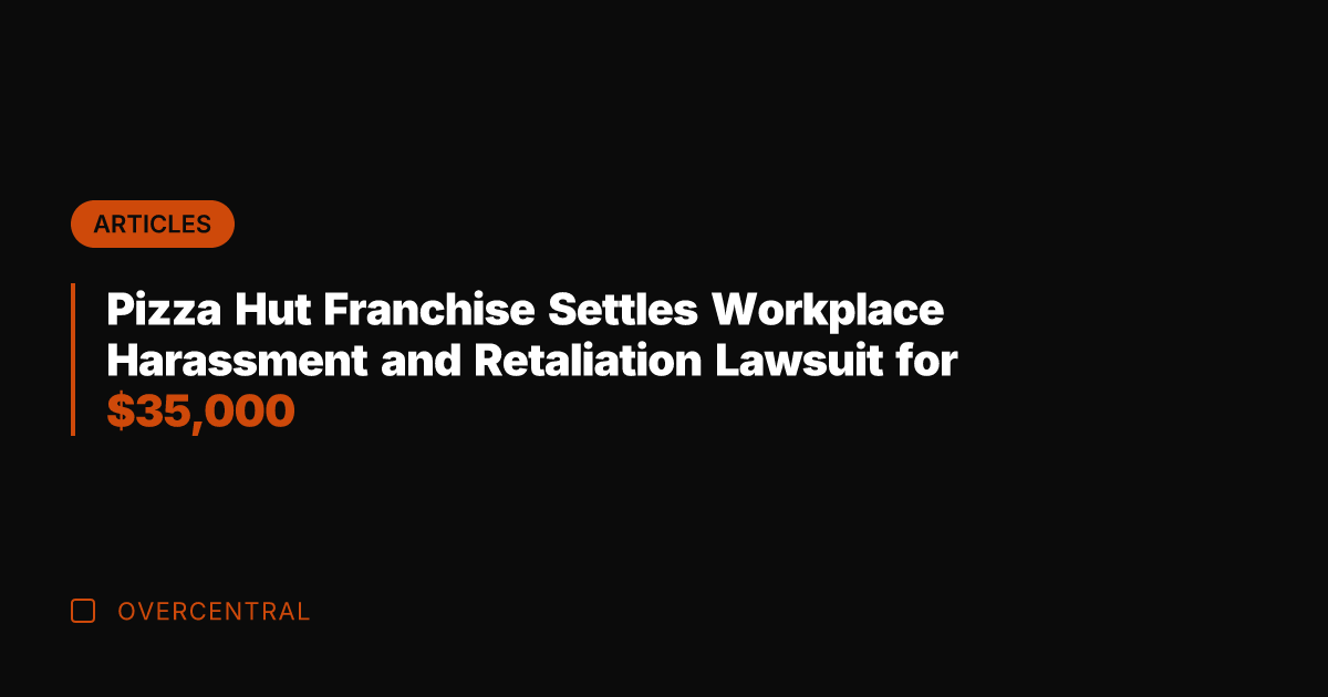 Pizza Hut Franchise Settles Workplace Harassment and Retaliation Lawsuit for ,000