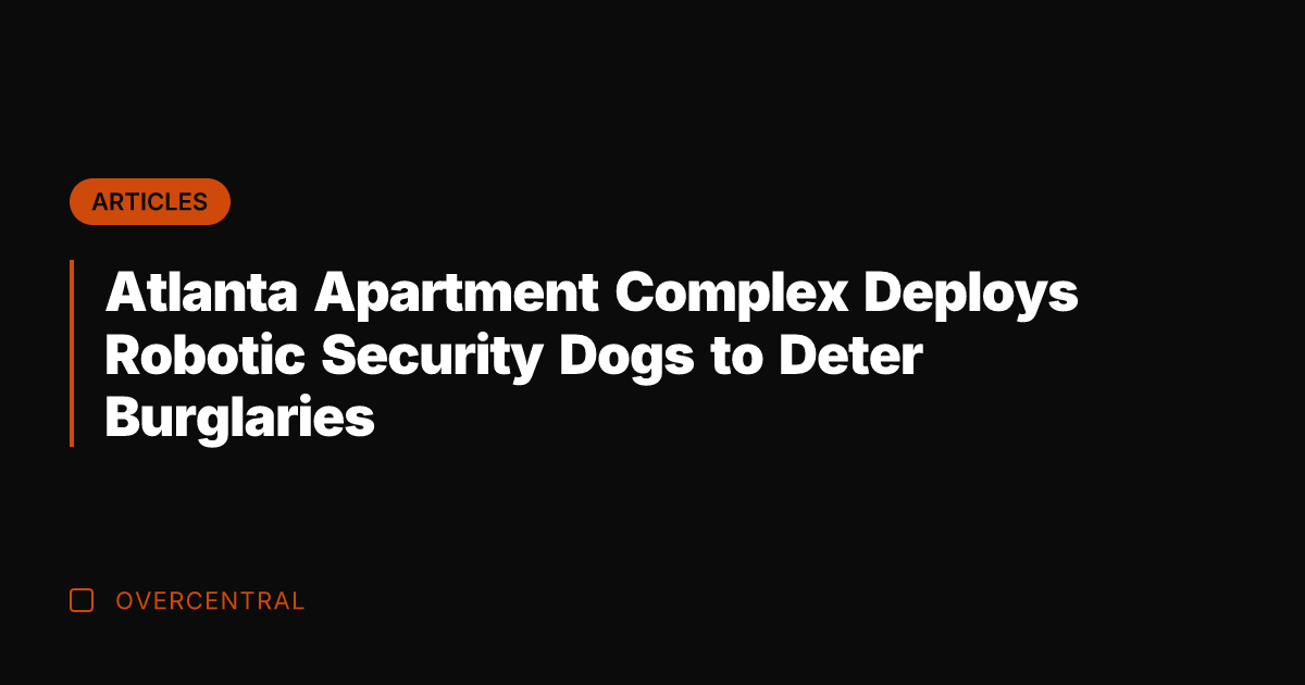 Atlanta Apartment Complex Deploys Robotic Security Dogs to Deter Burglaries