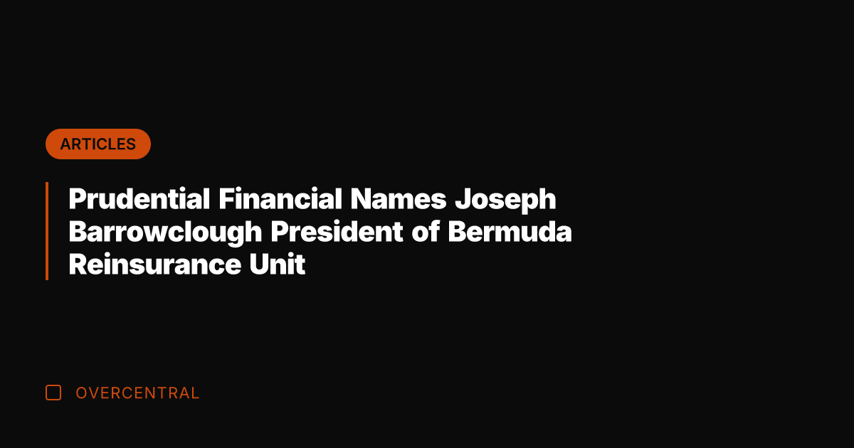Prudential Financial Names Joseph Barrowclough President of Bermuda Reinsurance Unit